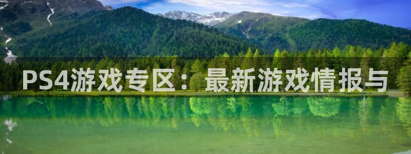 赢咖娱乐平台注册开户：PS4游戏专区：最新游戏情报与