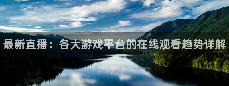 赢咖娱乐登录：最新直播：各大游戏平台的在线观看趋势详解